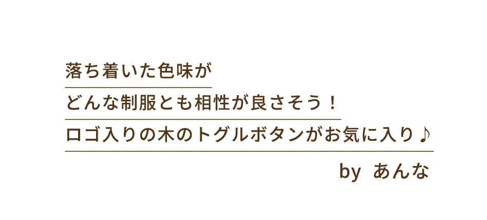 落ち着いた色味がどんな制服とも相性が良さそう！ロゴ入りの木のトグルボタンがお気に入り！by あんな