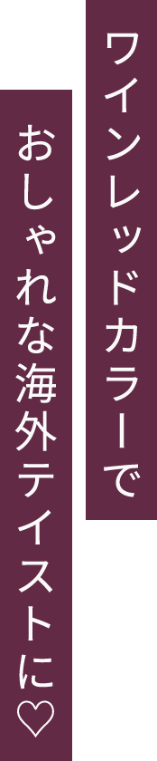 ワインレッドカラーでおしゃれな海外テイストに