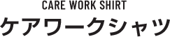 CARE WORK SHIRT ケアワークシャツ